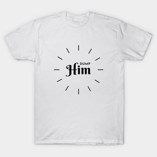 Dump him design T-Shirt by Tacocat and Friends